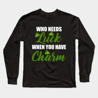 who needs luck when you have charm St. Patrick´s Day Long Sleeve T-Shirt